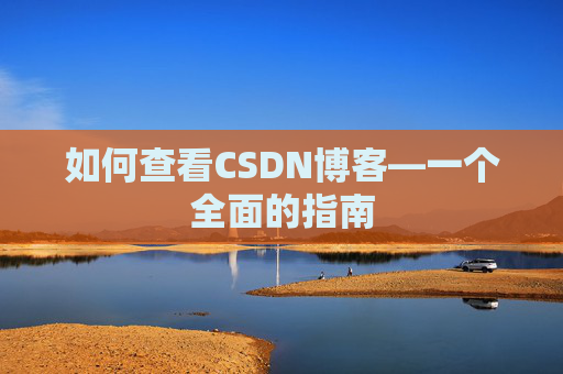 如何查看CSDN博客—一个全面的指南